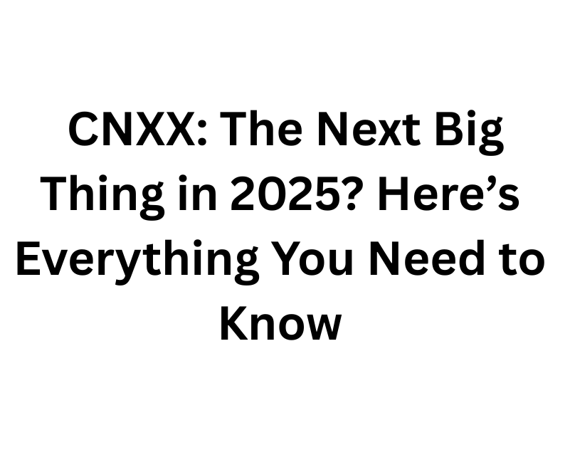 CNXX: The Next Big Thing in 2025? Here’s Everything You Need to Know