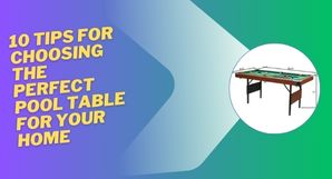 10 Tips for Choosing the Perfect Pool Table for Your Home