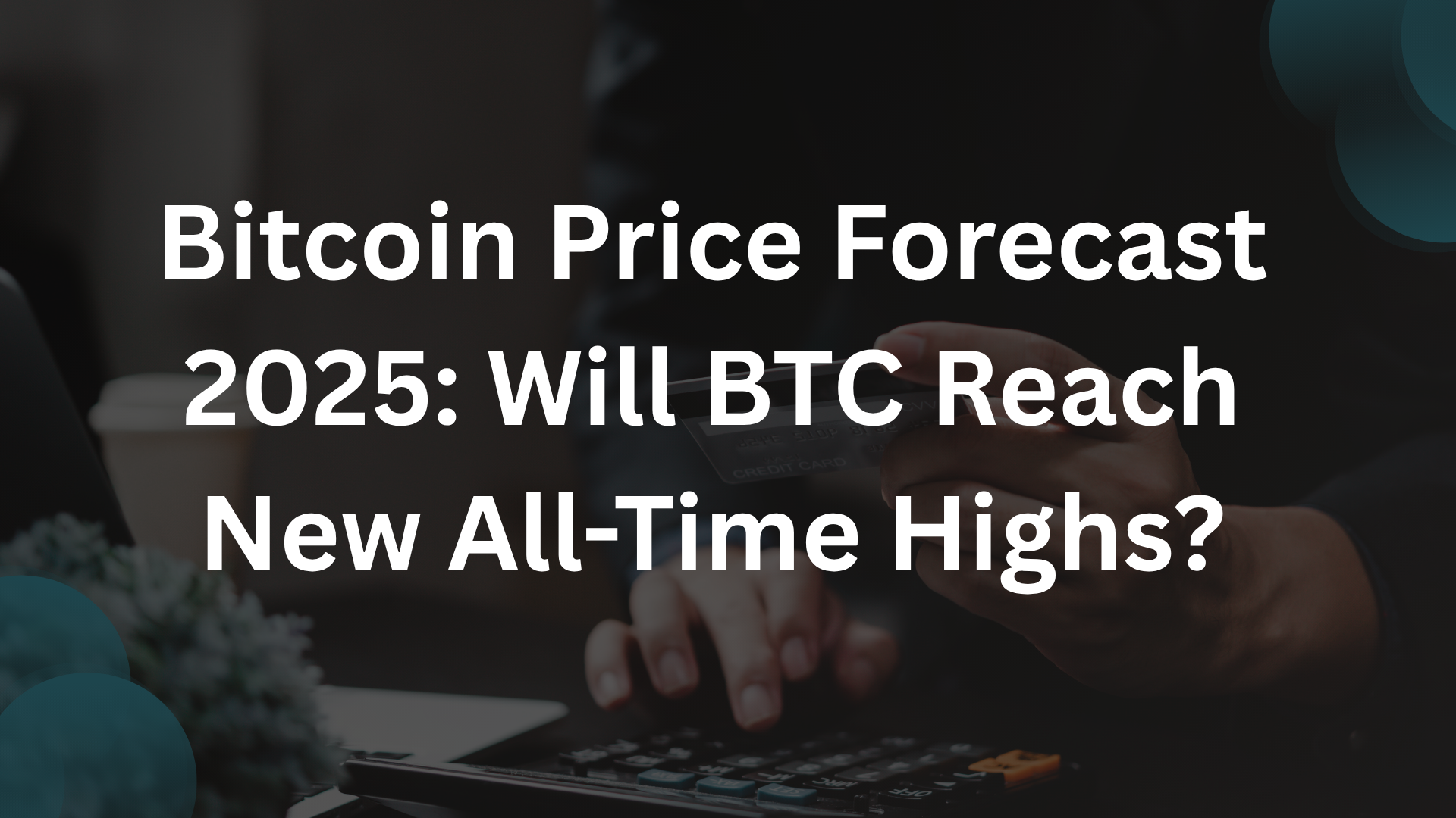 Bitcoin Price Forecast 2025: Will BTC Reach New All-Time Highs?