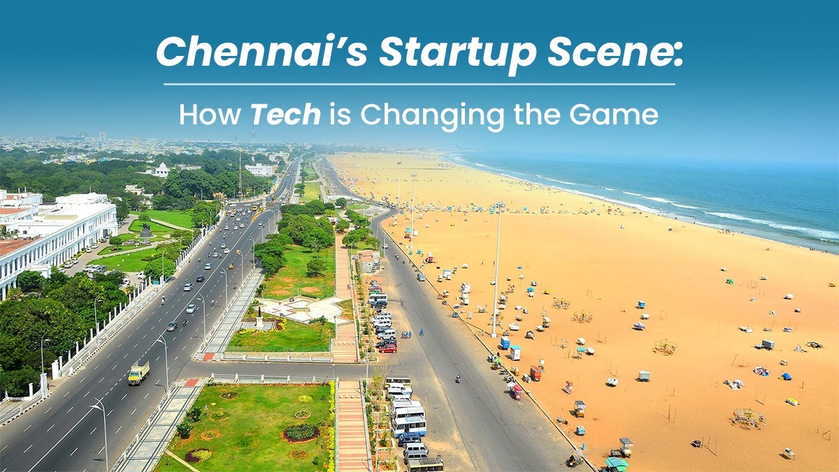 Chennai’s Startup Scene: How Tech is Changing the Game