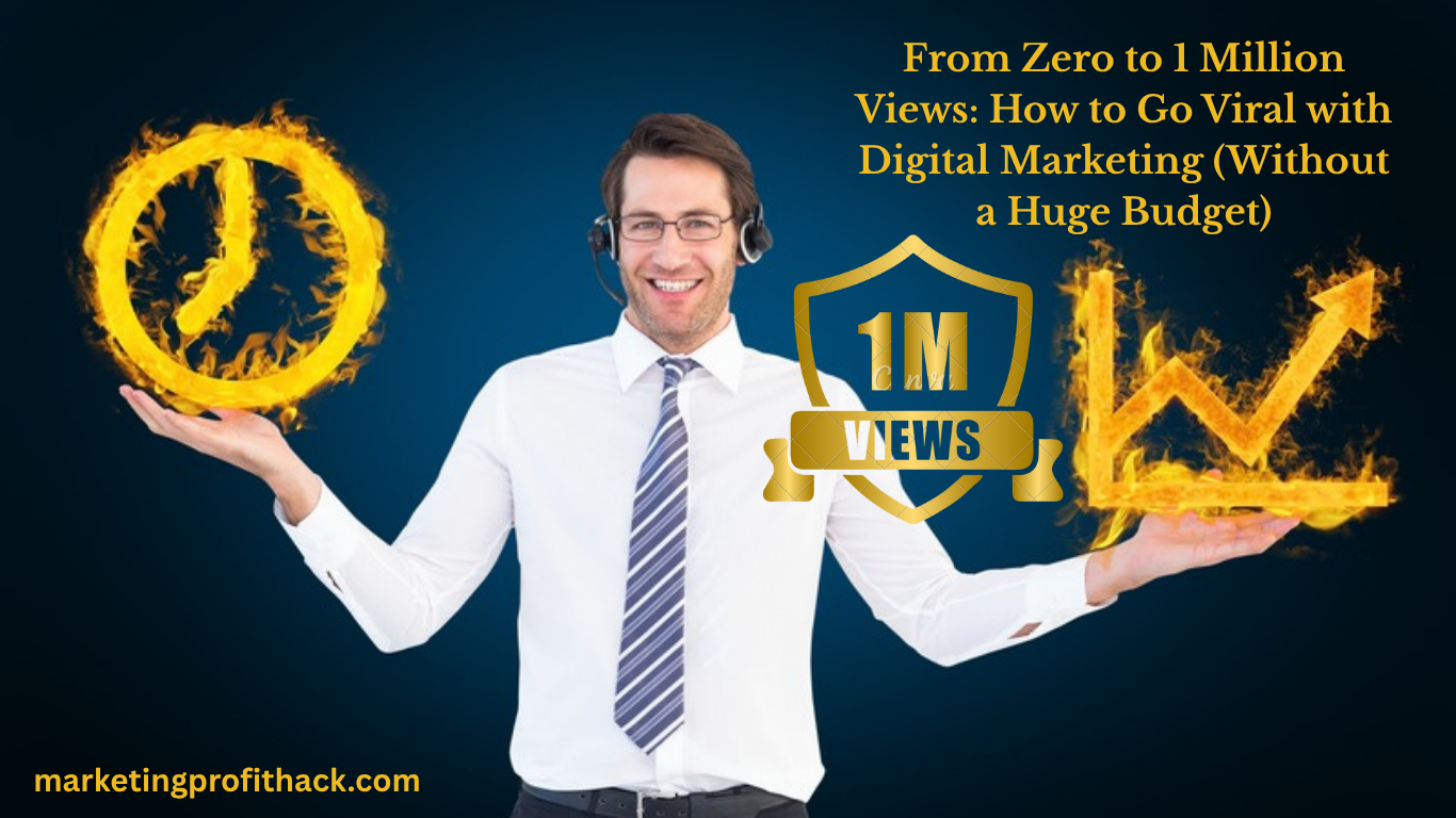 From Zero to 1 Million Views: How to Go Viral with Digital Marketing (Without a Huge Budget)