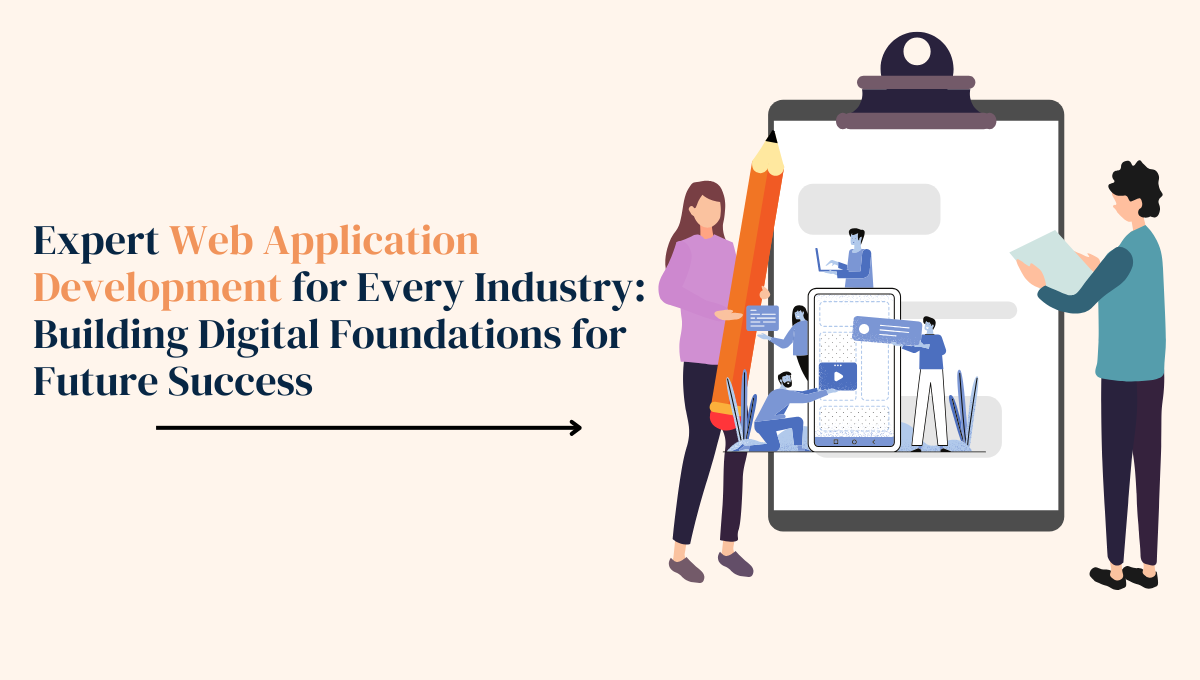 Expert Web Application Development for Every Industry: Building Digital Foundations for Future Success