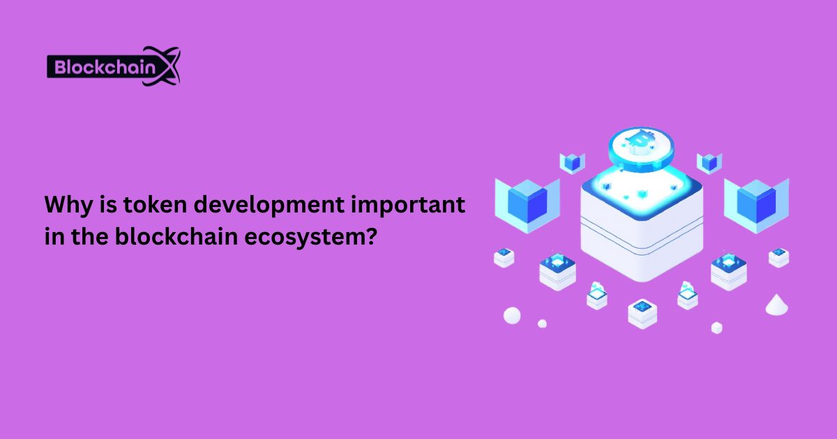 Why is token development important in the blockchain ecosystem?