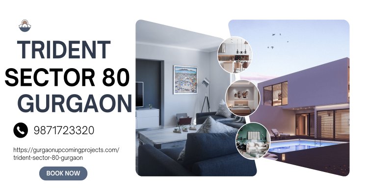 Trident Sector 80 Gurgaon: A Haven of Luxury and Modern Living