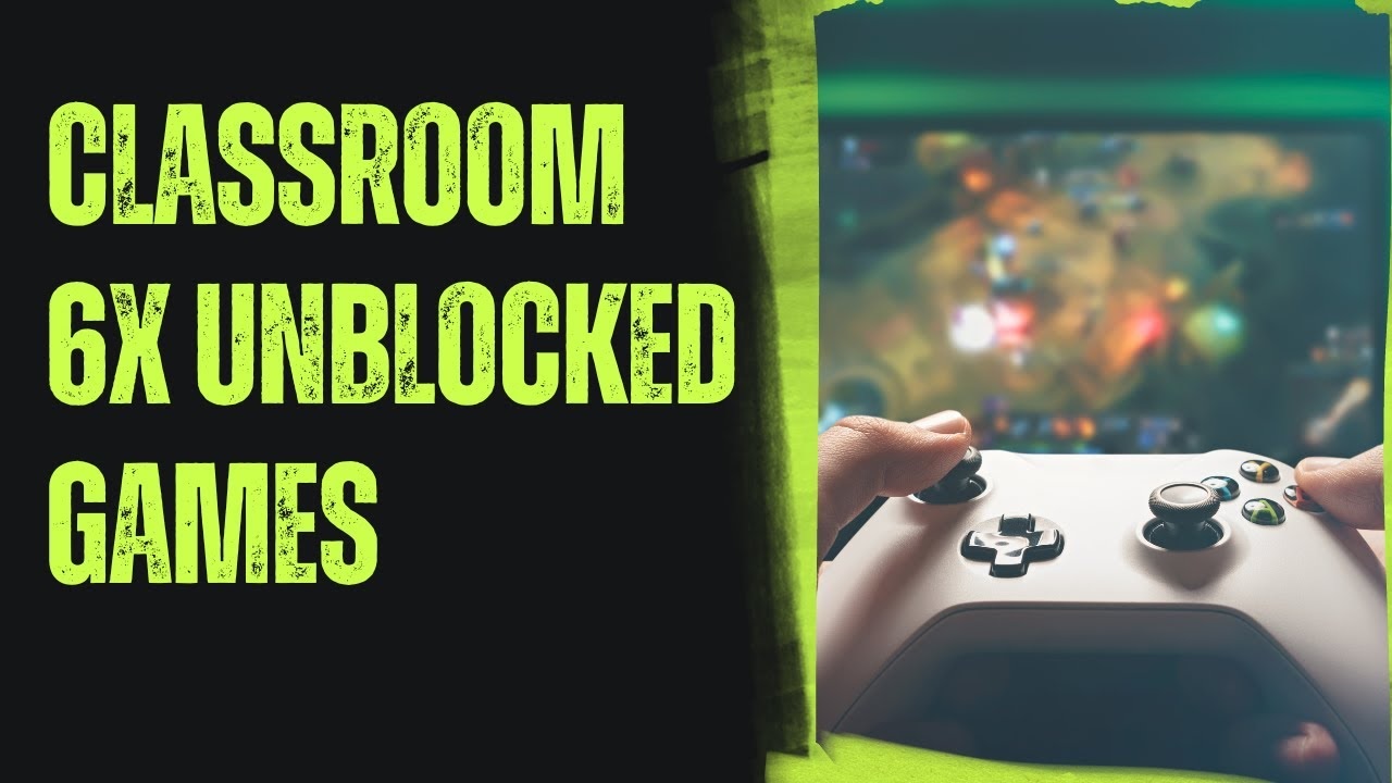 Classroom 6X: The Ultimate Guide to Unblocked Games in 2025