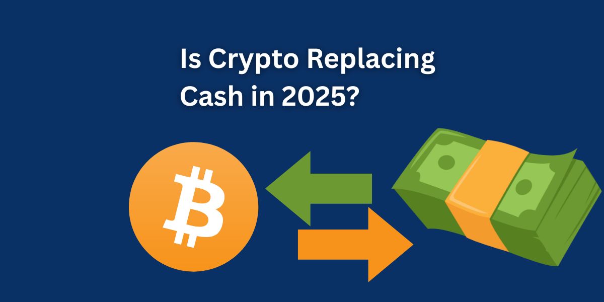 Is Crypto Replacing Cash in 2025?