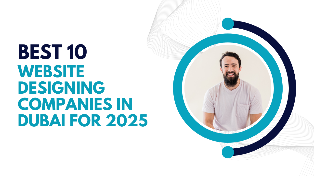 Best 10 Website Designing Companies in Dubai for 2025
