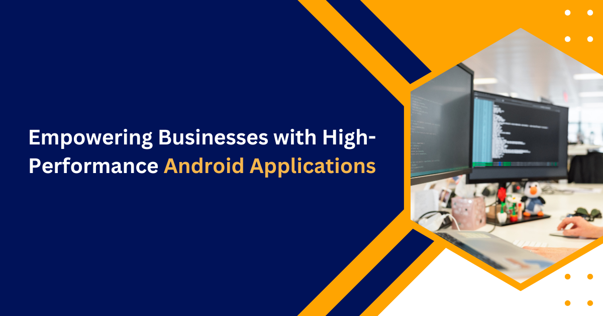 Empowering Businesses with High-Performance Android Applications
