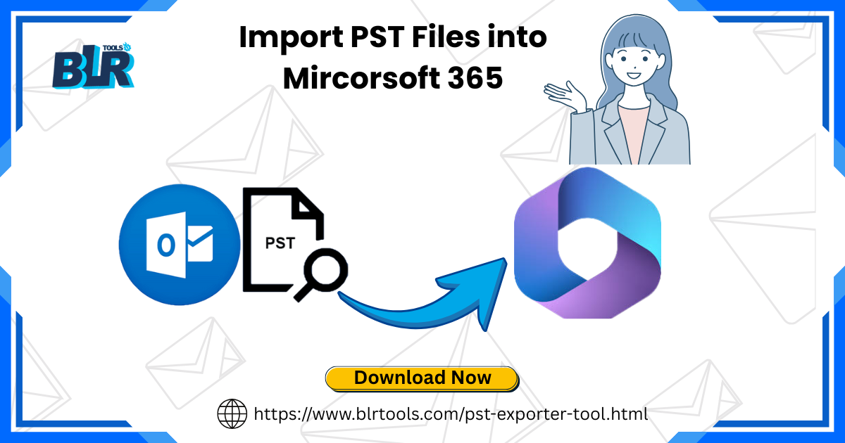A Complete Guide: Import PST Files into Microsoft 365 – 5 Simple Steps