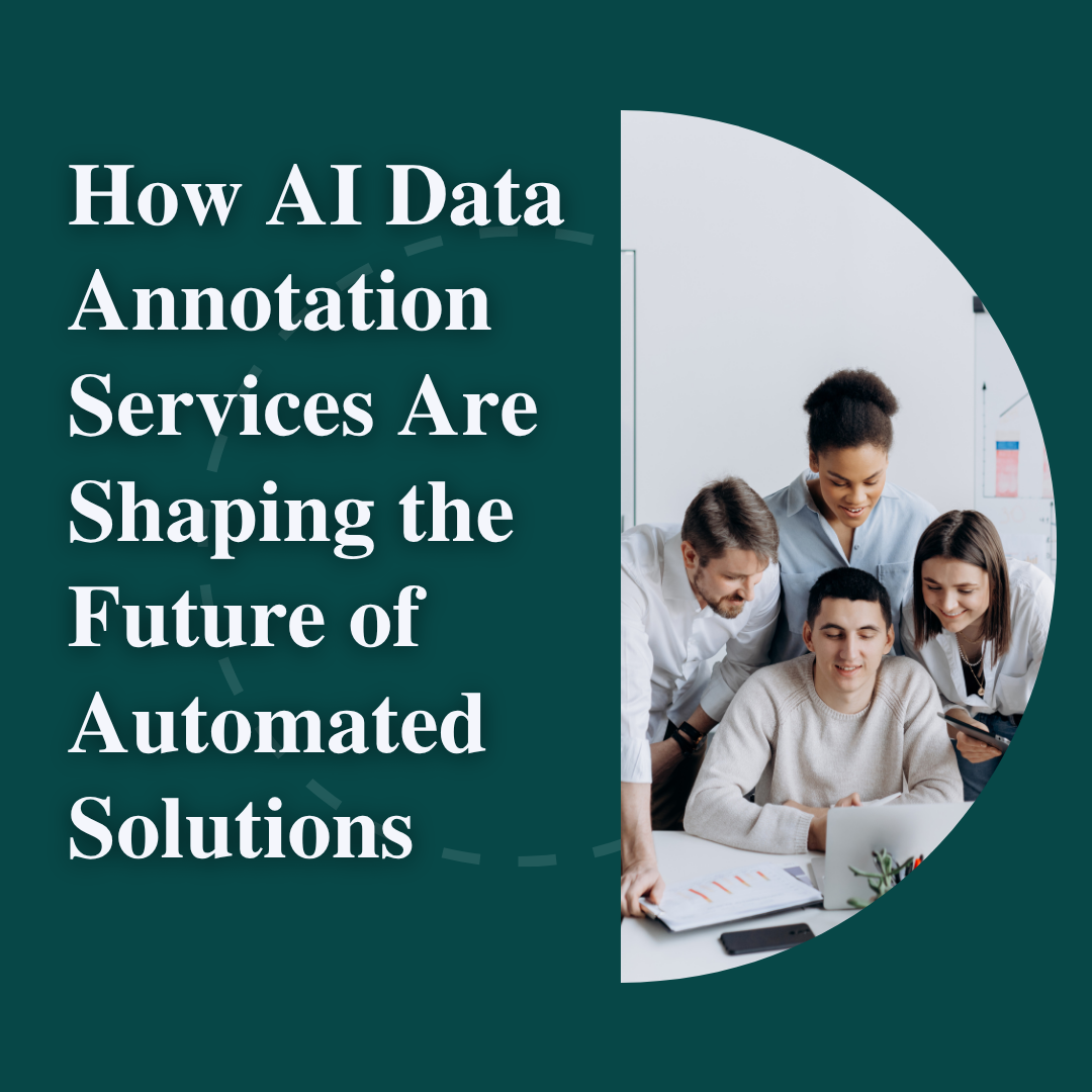 How AI Data Annotation Services Are Shaping the Future of Automated Solutions