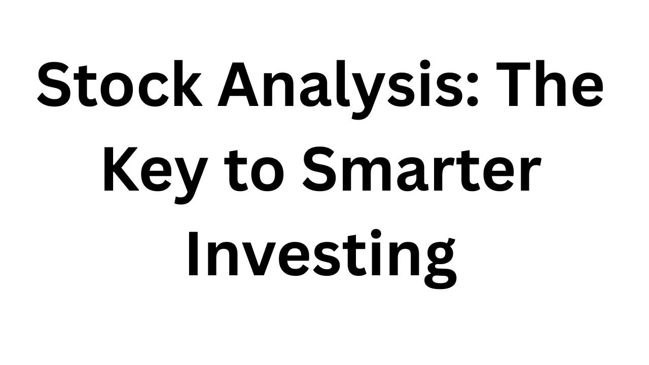 Stock Analysis: The Key to Smarter Investing