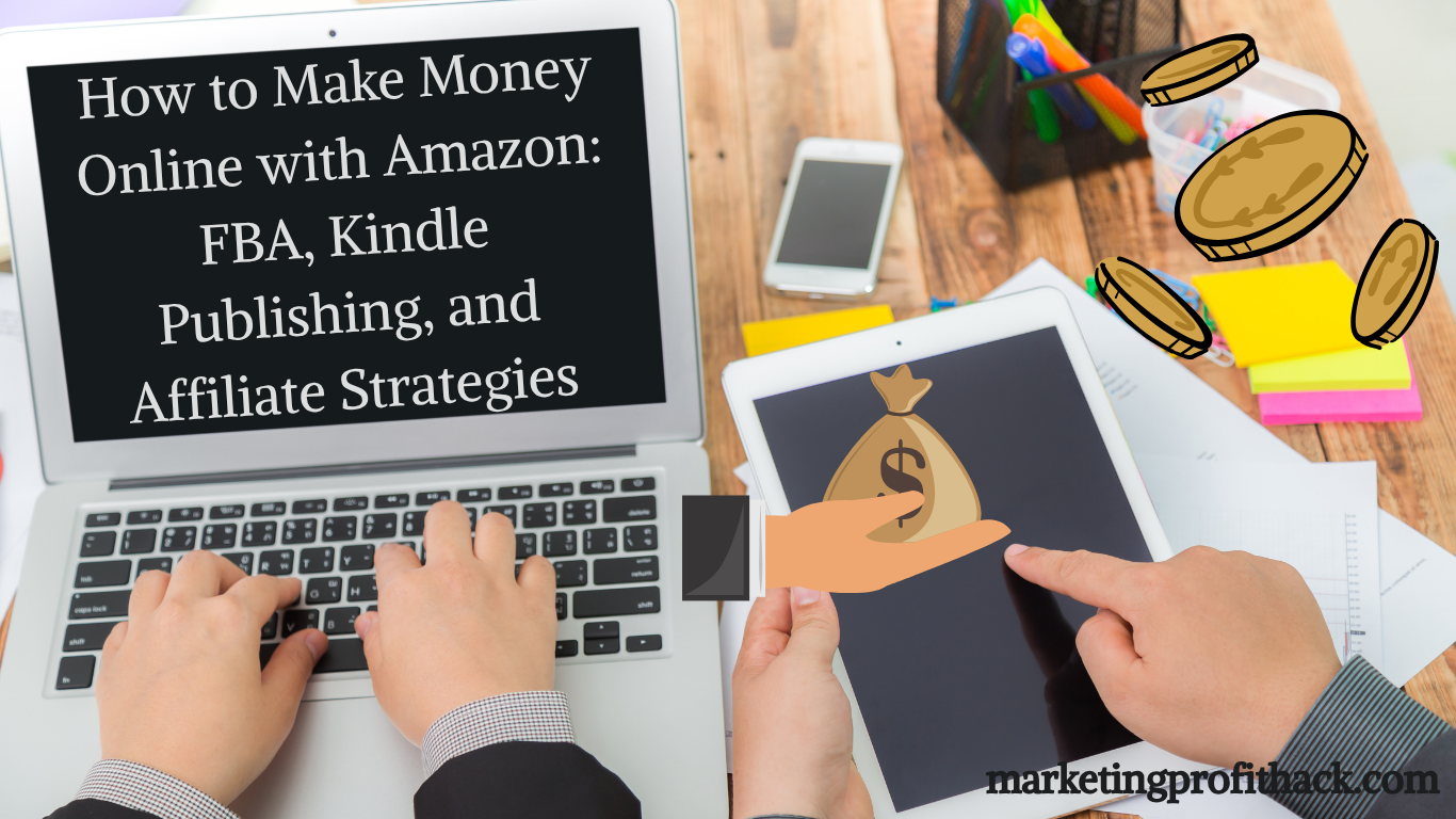 How to Make Money Online with Amazon: FBA, Kindle Publishing, and Affiliate Strategies