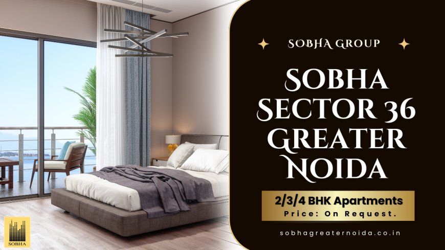 Sobha Aurum Sector 36 Greater Noida – Redefining Luxury Living in NCR