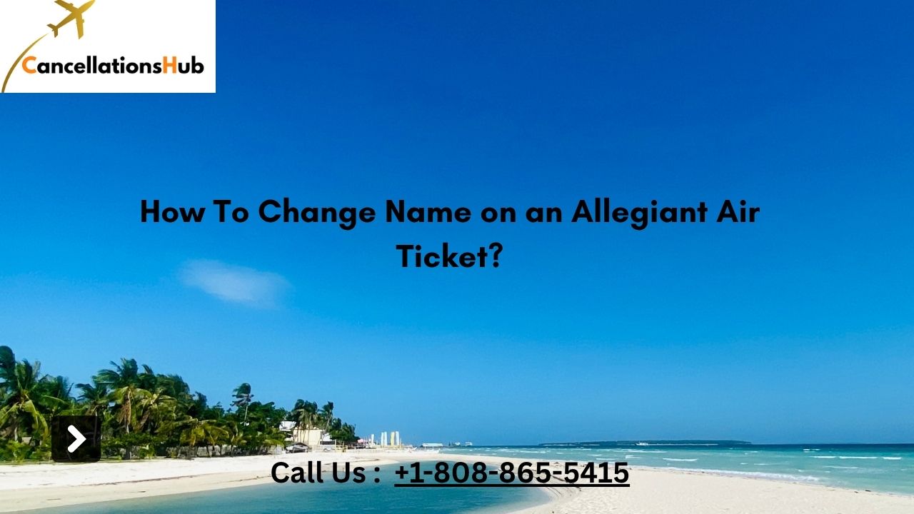 How To Change Name on an Allegiant Air Ticket?