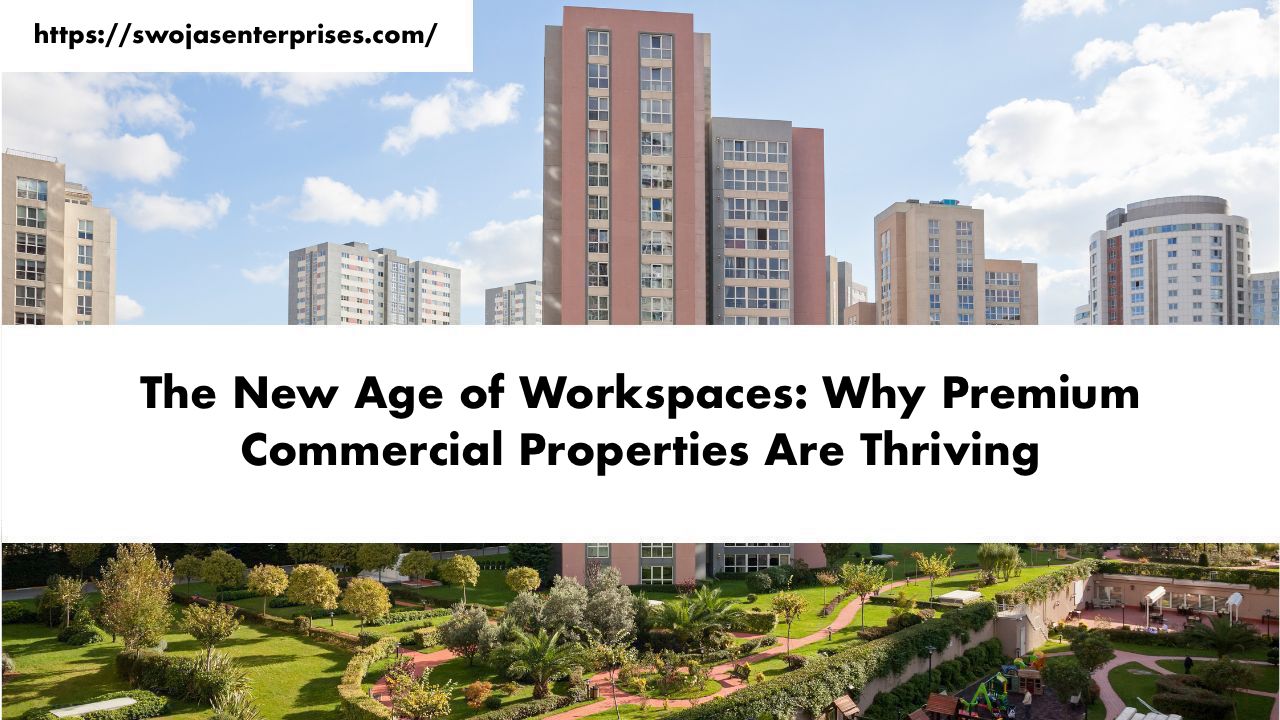 The New Age of Workspaces: Why Premium Commercial Properties Are Thriving