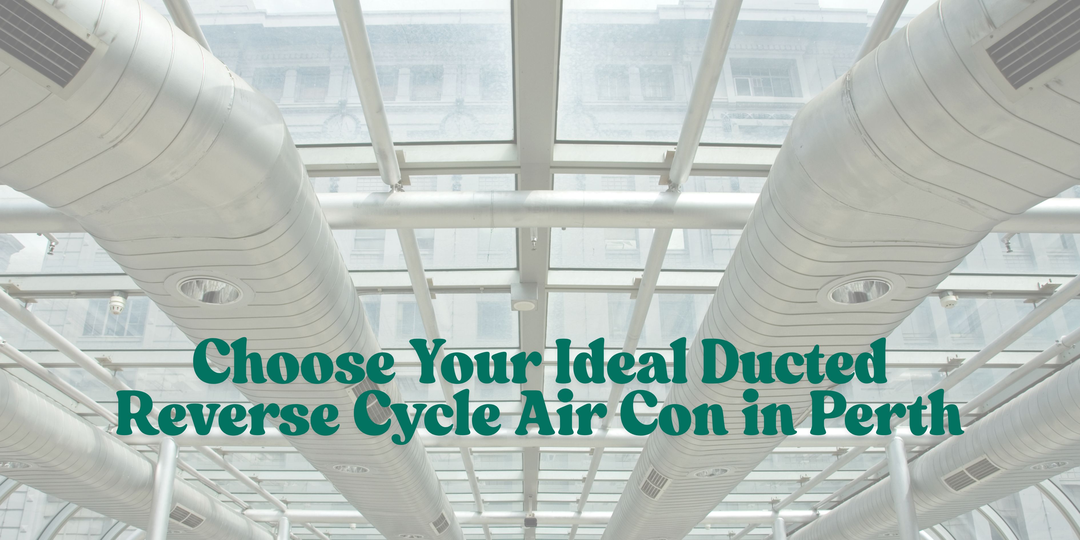 Choose Your Ideal Ducted Reverse Cycle Air Con in Perth