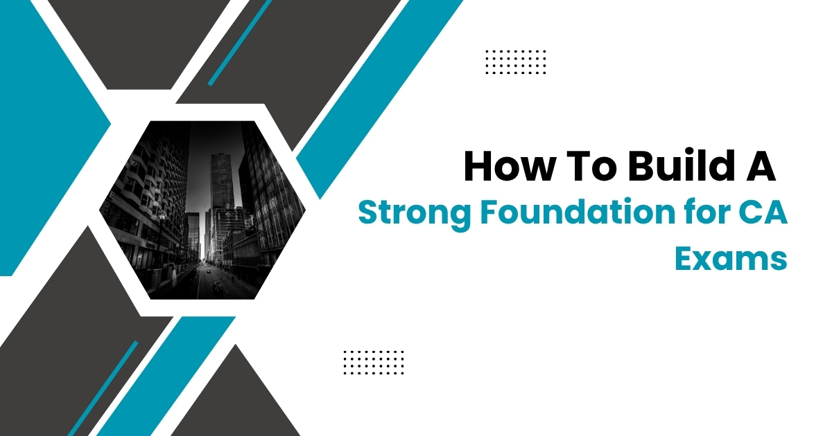 How to Build a Strong Foundation for CA Exams