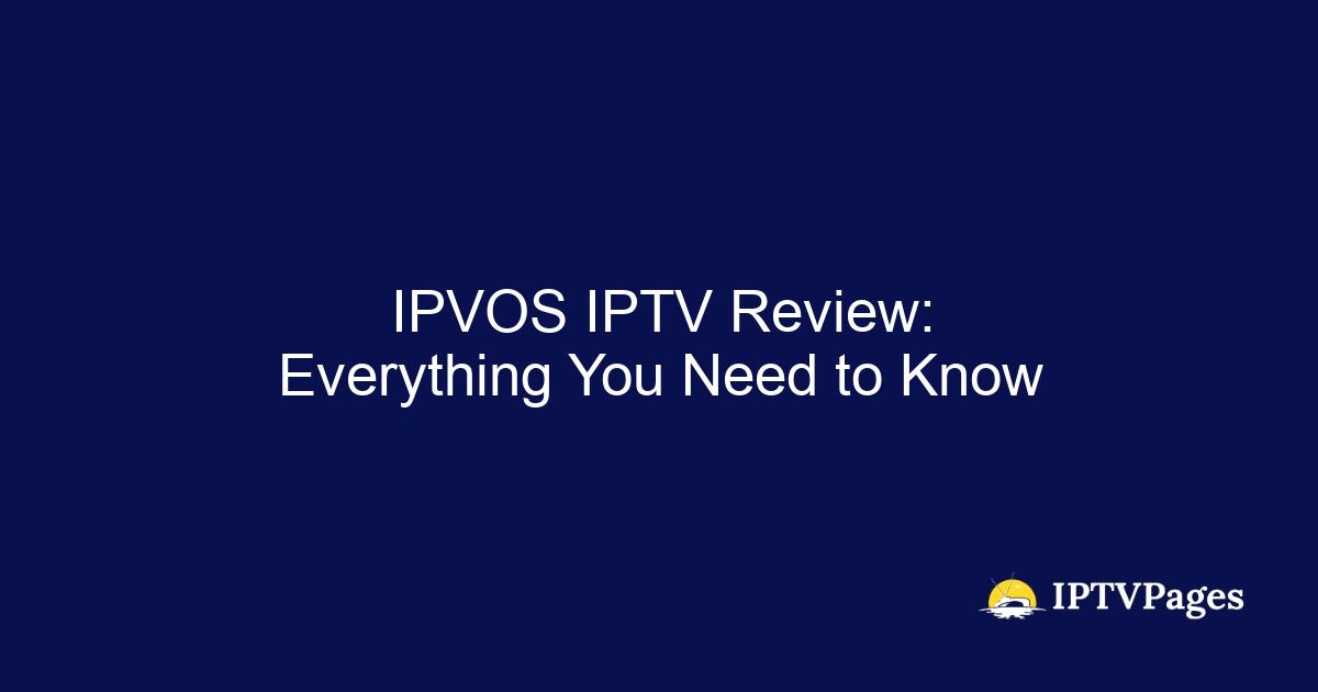IPVOS IPTV Review: Everything You Need to Know