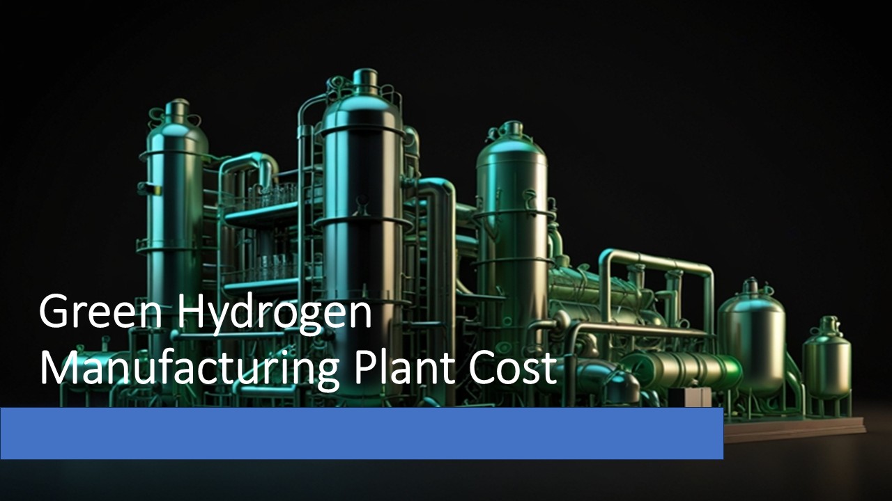 Green Hydrogen Manufacturing Plant Setup: Capital Investment, Machinery Cost & Project Details