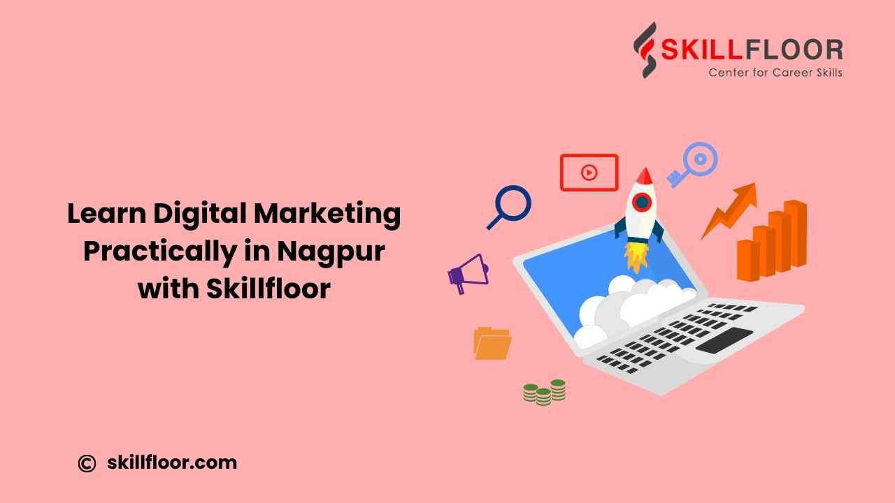 Digital Marketing Course in Nagpur: A Student’s Hands-On Learning Experience at Skillfloor