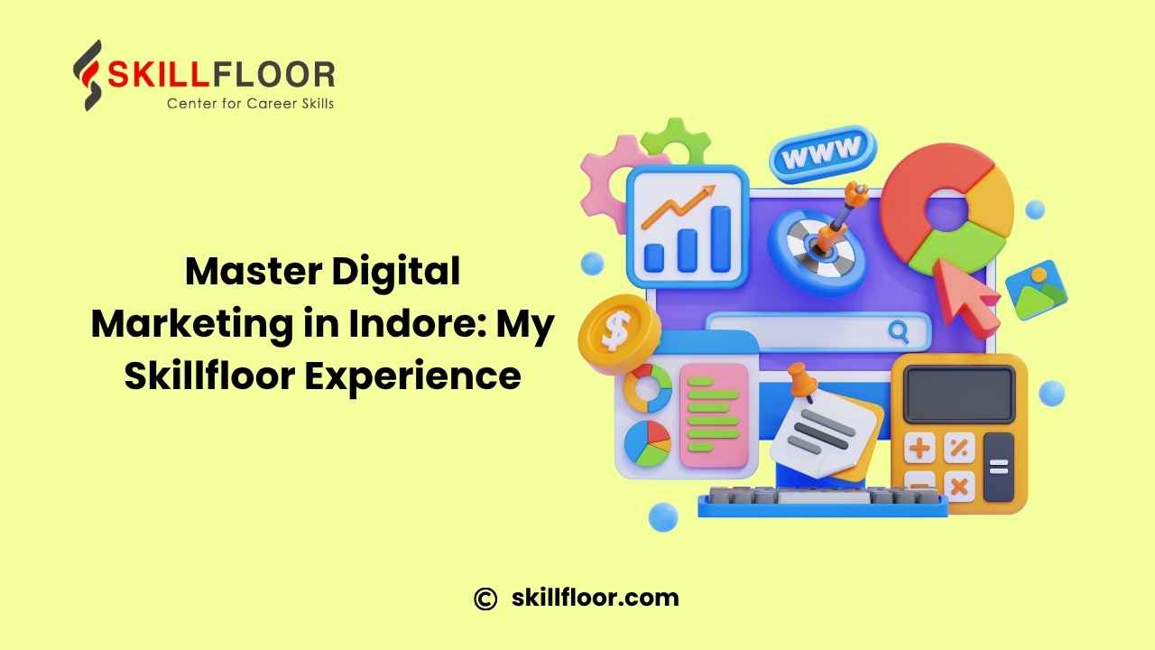 Best Digital Marketing Course in Indore – My Learning Journey at Skillfloor