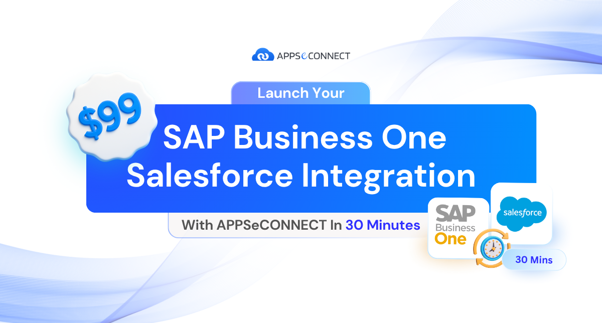 Launch Your SAP Business One Salesforce Integration With APPSeCONNECT In 30 Minutes