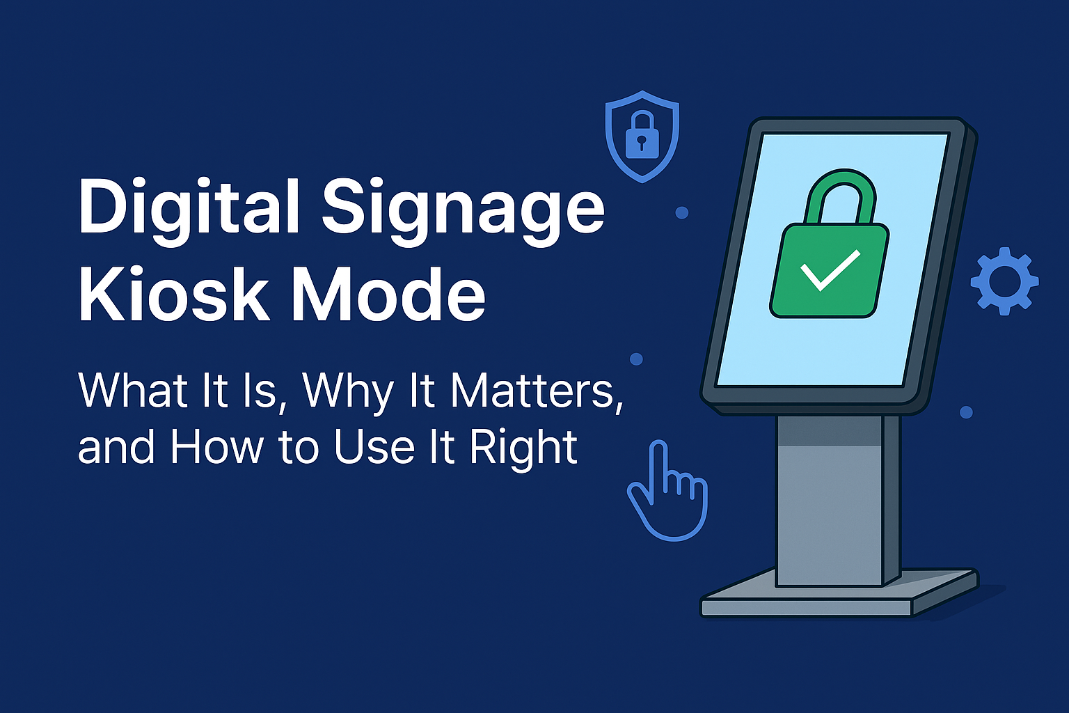 Digital Signage Kiosk Mode: What It Is, Why It Matters, and How to Use It Right