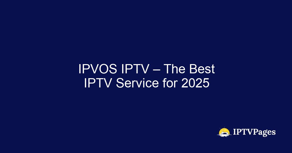 IPVOS IPTV – The Best IPTV Service for 2025