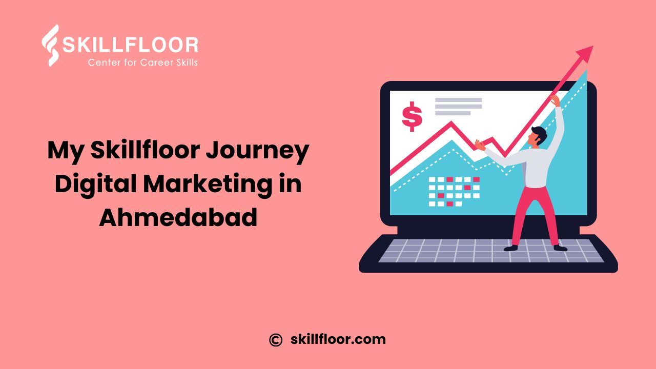Digital Marketing Course in Ahmedabad &ndash; My Skillfloor Experience