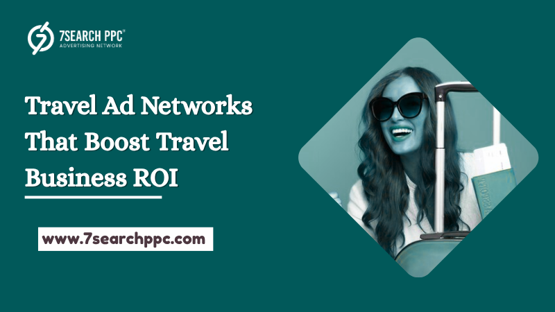 Best Travel Ad Networks to Boost Travel Business ROI