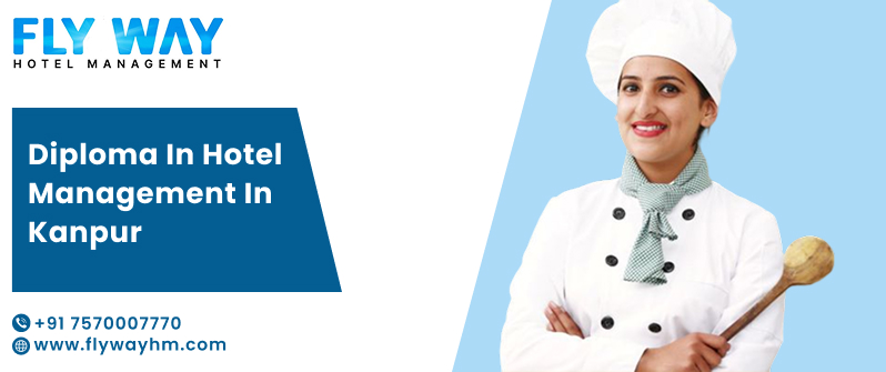 Diploma in Hotel Management in Kanpur – Begin Your Hospitality Career with Flyway Institute