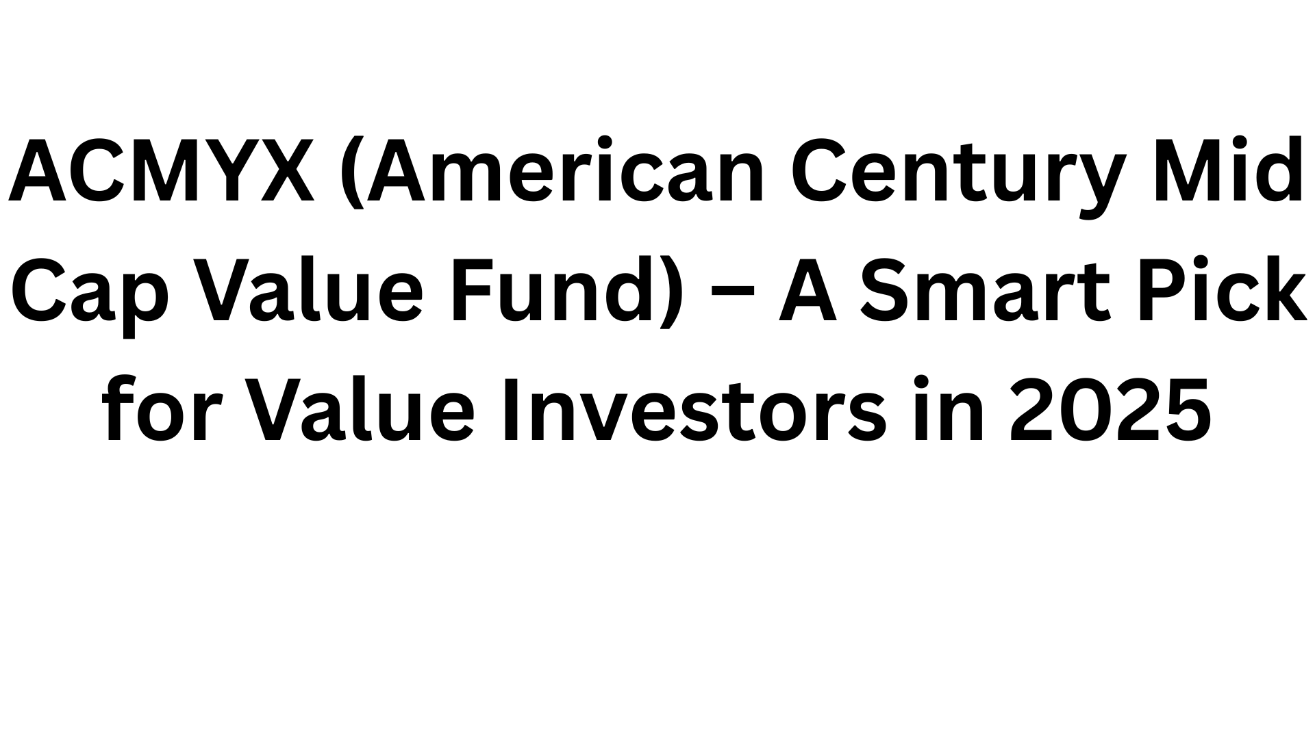 ACMYX (American Century Mid Cap Value Fund) – A Smart Pick for Value Investors in 2025