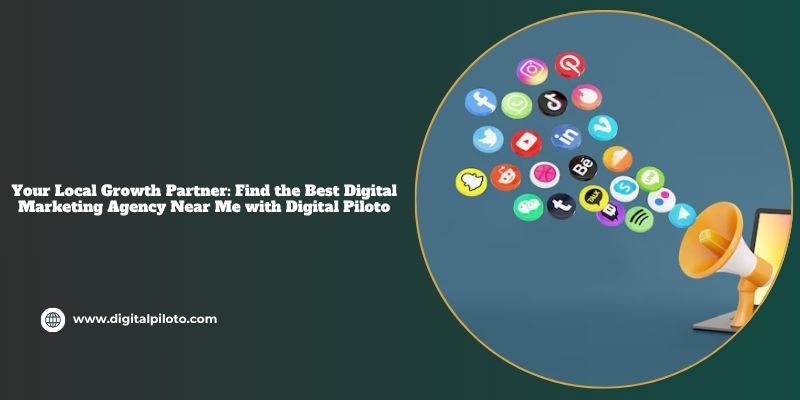 Your Local Growth Partner: Find the Best Digital Marketing Agency Near Me with Digital Piloto