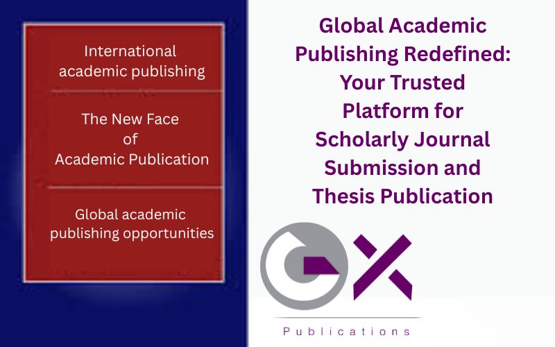 Global Academic Publishing Redefined: Your Trusted Platform for Scholarly Journal Submission and Thesis Publication