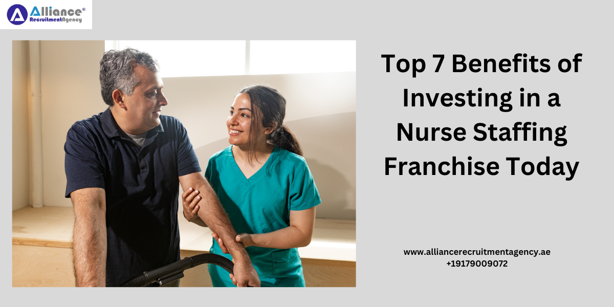 Top 7 Benefits of Investing in a Nurse Staffing Franchise Today