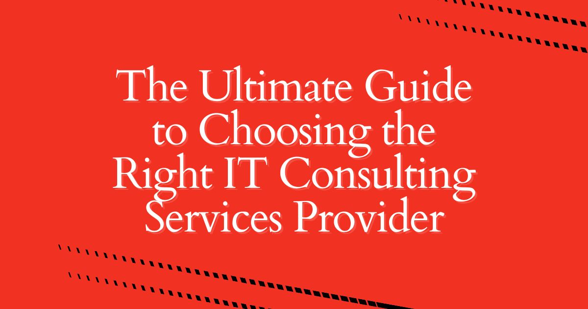 The Ultimate Guide to Choosing the Right IT Consulting Services Provider