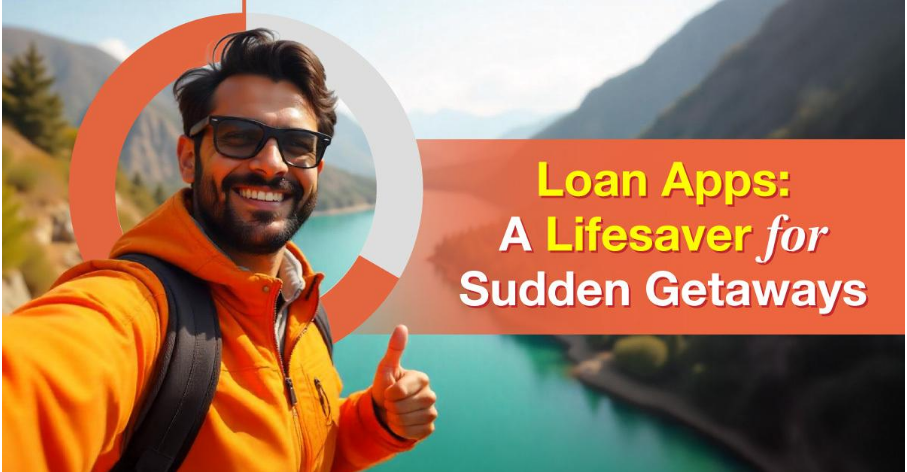Why Instant Personal Loan Apps are a Lifesaver for Unplanned Getaways