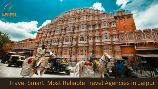Travel Smart: Most Reliable Travel Agencies in Jaipur