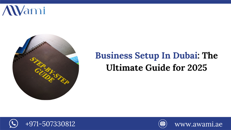 Business Setup In Dubai: The Ultimate Guide for 2025