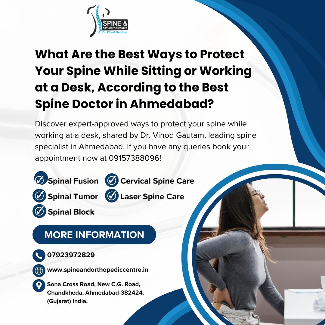 What Are the Best Ways to Protect Your Spine While Sitting or Working at a Desk, According to the Best Spine Doctor in Ahmedabad?