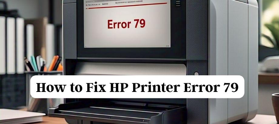 How to Fix HP Printer Error 79: A Complete Troubleshooting Guide