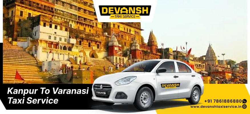 Kanpur to Varanasi Taxi Services – Devansh Taxi Services