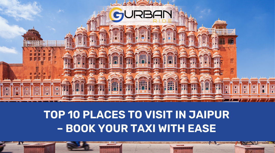Top 10 Places to Visit in Jaipur – Book Your Taxi with Ease