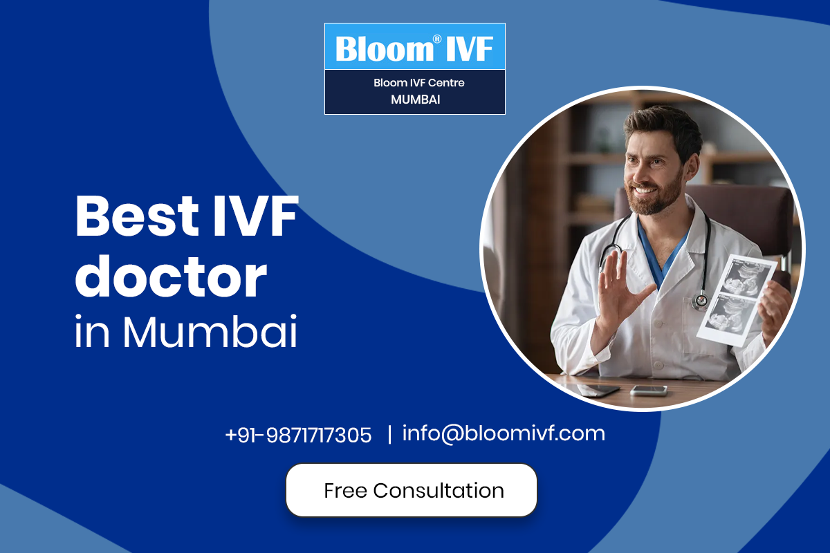 Best IVF Doctor in Mumbai – Experience the Journey of Parenthood with Bloom IVF