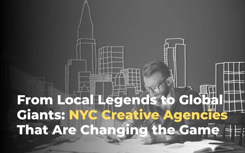 From Local Legends to Global Giants: NYC Creative Agencies That Are Changing the Game