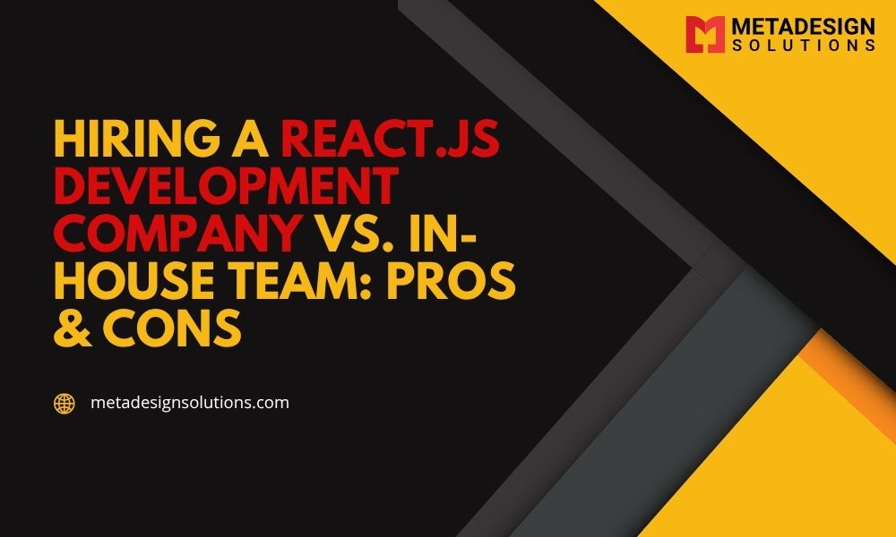 Hiring a React.js Development Company vs. In-House Team: Pros & Cons