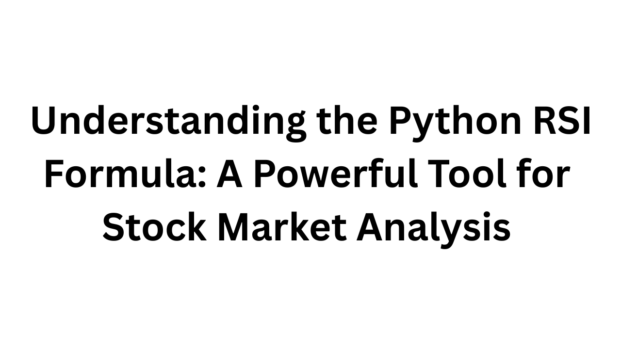 Understanding the Python RSI Formula: A Powerful Tool for Stock Market Analysis