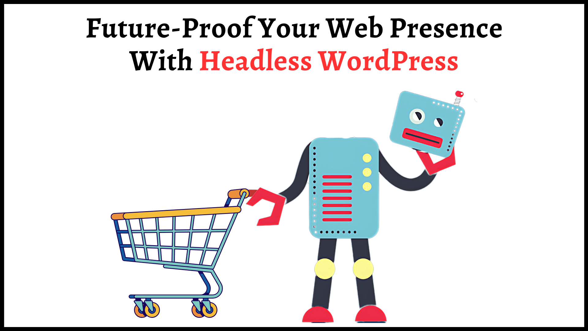 Future-Proof Your Web Presence With Headless WordPress