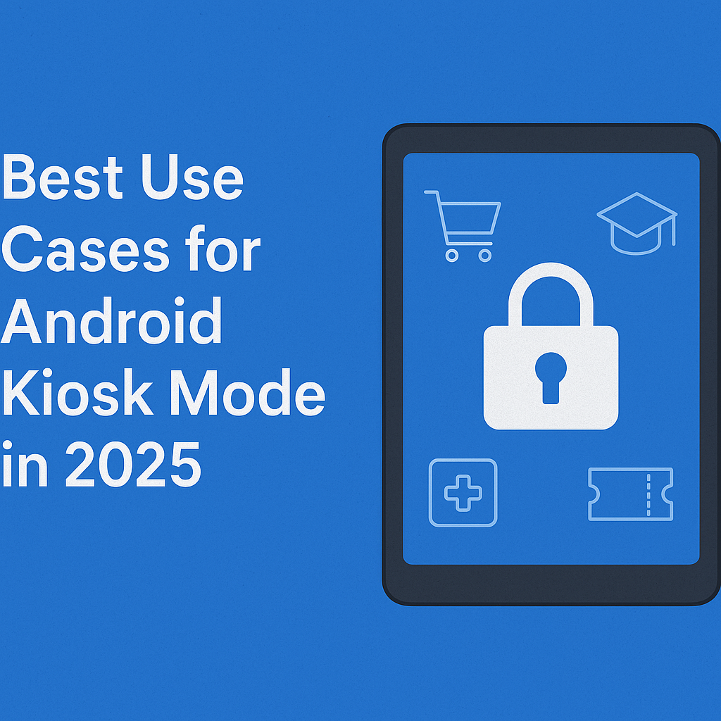 Best Use Cases for Android Kiosk Mode in 2025