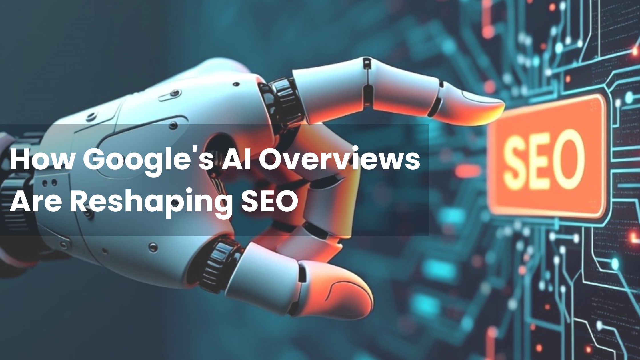 How AI Overviews Are Disrupting SEO and What It Means for Your Business?